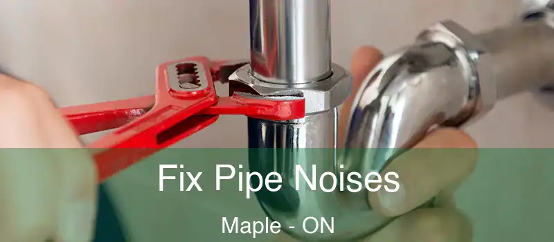  Fix Pipe Noises Maple - ON